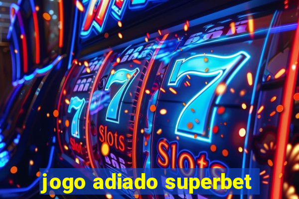 jogo adiado superbet